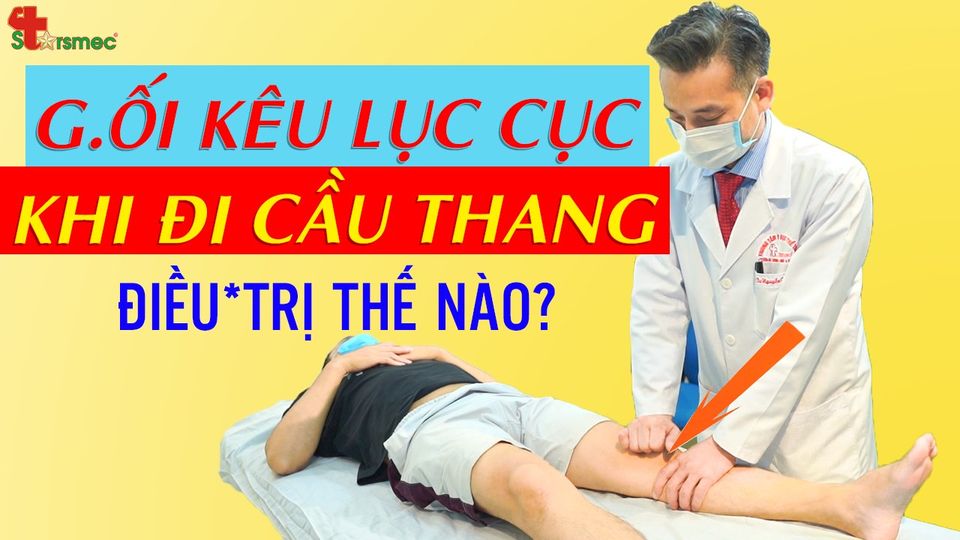 Khớp gối kêu lục cục khi đi cầu thang - Điều trị như thế nào?