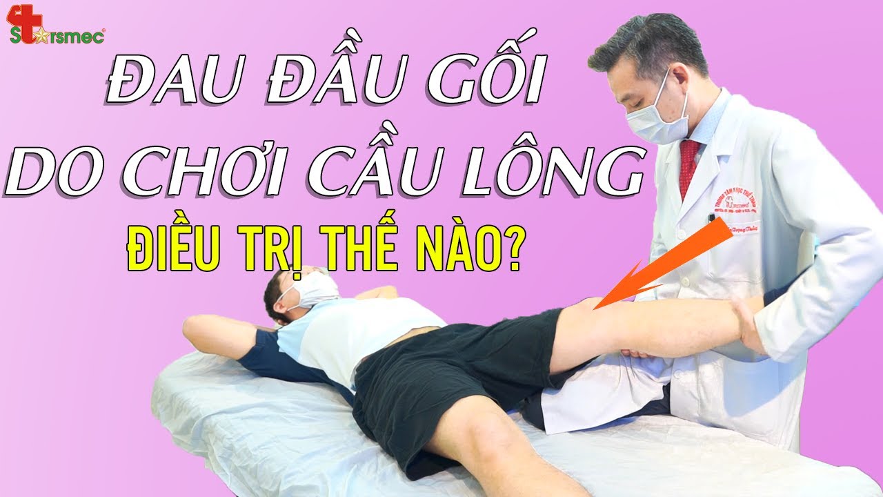 Đau đầu gối cho chơi cầu lông - Điều trị và chăm sóc như thế nào?