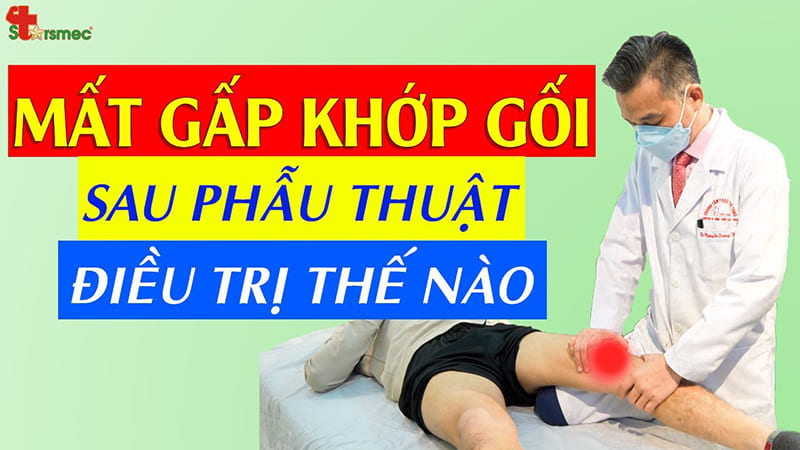 Mất gấp khớp gối sau phẫu thuật - Điều trị và chăm sóc thế nào?