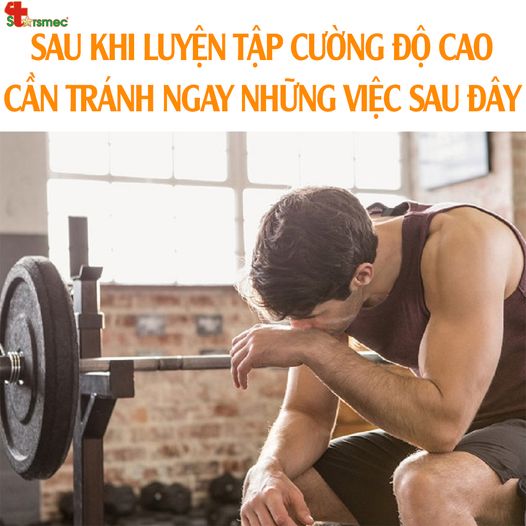 Sau khi luyện tập với cường độ cao cần tránh những điều gì?