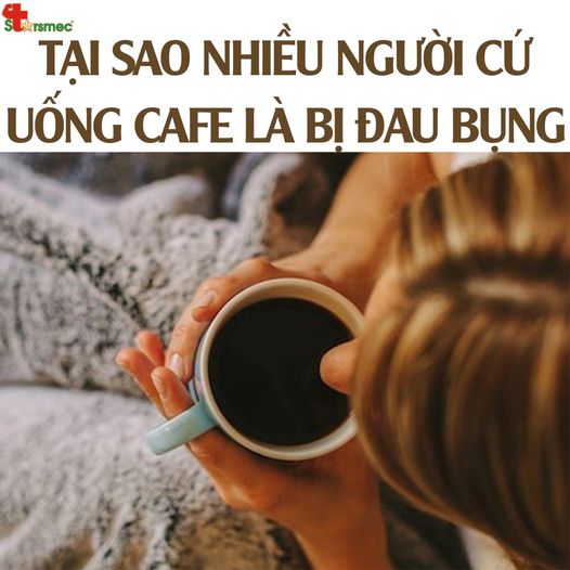 Tại sao nhiều người cứ UỐNG CAFE là bị ĐAU BỤNG?